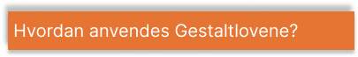 Overskrift: Hvordan anvendes gestaltlovene?